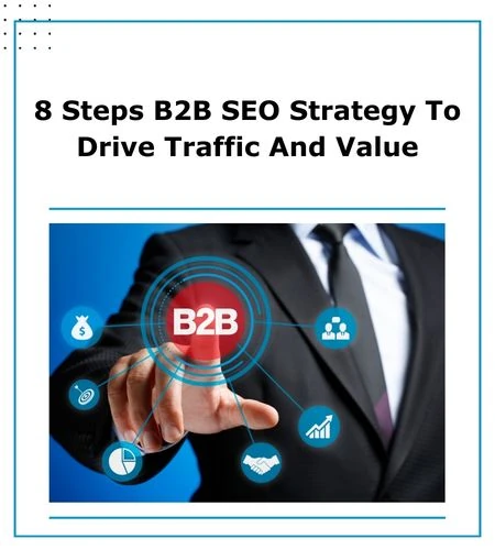 8 Steps B2B SEO Strategy To Drive Traffic And Value (Free SEO Checklist Included)