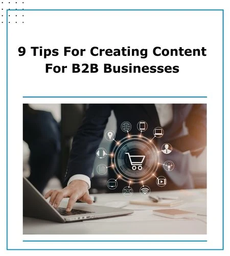 9 Tips For Creating Content For B2B Businesses